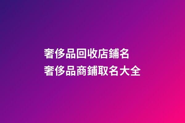 奢侈品回收店鋪名 奢侈品商鋪取名大全-第1張-店鋪起名-玄機派